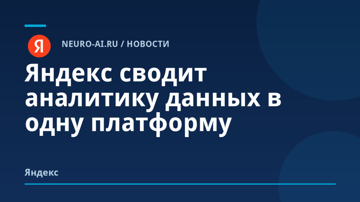 Яндекс сводит аналитику данных в одну платформу