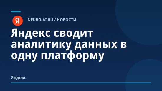 Яндекс сводит аналитику данных в одну платформу